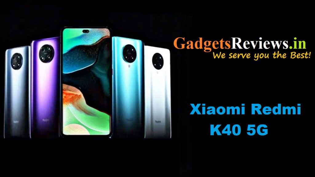 Xiaomi Redmi K40, Xiaomi Redmi K40 5G, Xiaomi Redmi K40 5G phone price, Xiaomi Redmi K40 5G mobile phone, Xiaomi Redmi K40 specifications, Xiaomi Redmi K40 phone launching date in India, Xiaomi Redmi K40 spects